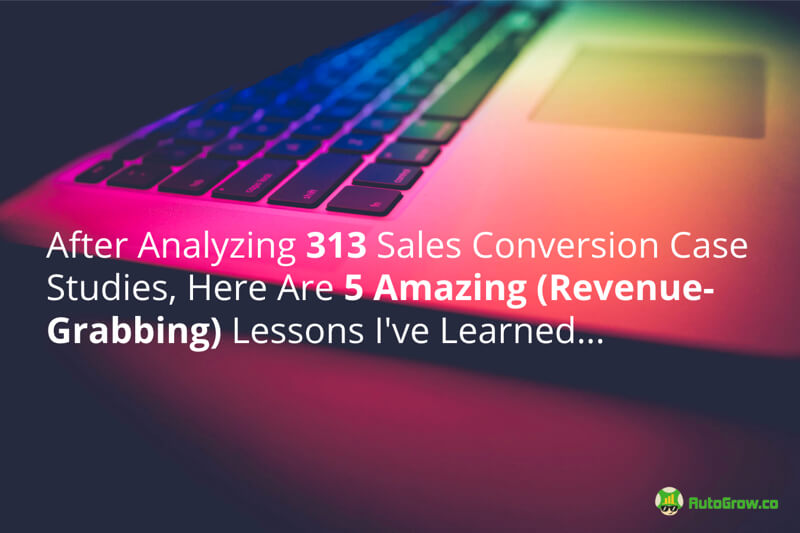 313 Conversion Case Studies Analyzed- Here Are My Top 5 Revenue-Grabbing Insights